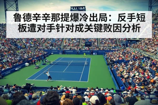 鲁德辛辛那提爆冷出局:反手短板遭对手针对成关键败因分析